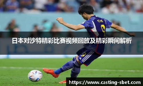 日本对沙特精彩比赛视频回放及精彩瞬间解析